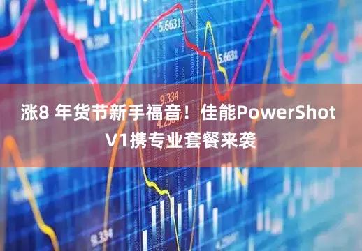涨8 年货节新手福音！佳能PowerShot V1携专业套餐来袭