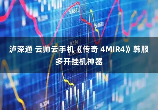 泸深通 云帅云手机《传奇 4MIR4》韩服多开挂机神器
