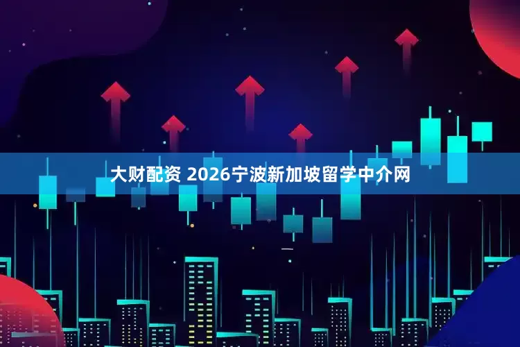 大财配资 2026宁波新加坡留学中介网